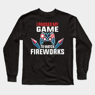 I Paused My Game To Watch Fireworks Gamer 4th Of July Long Sleeve T-Shirt